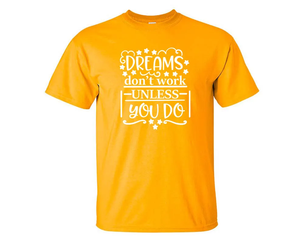 Dreams Dont Work Unless You Do Men T Shirt